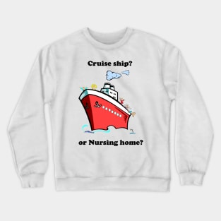 Cruise ship or nursing home Crewneck Sweatshirt